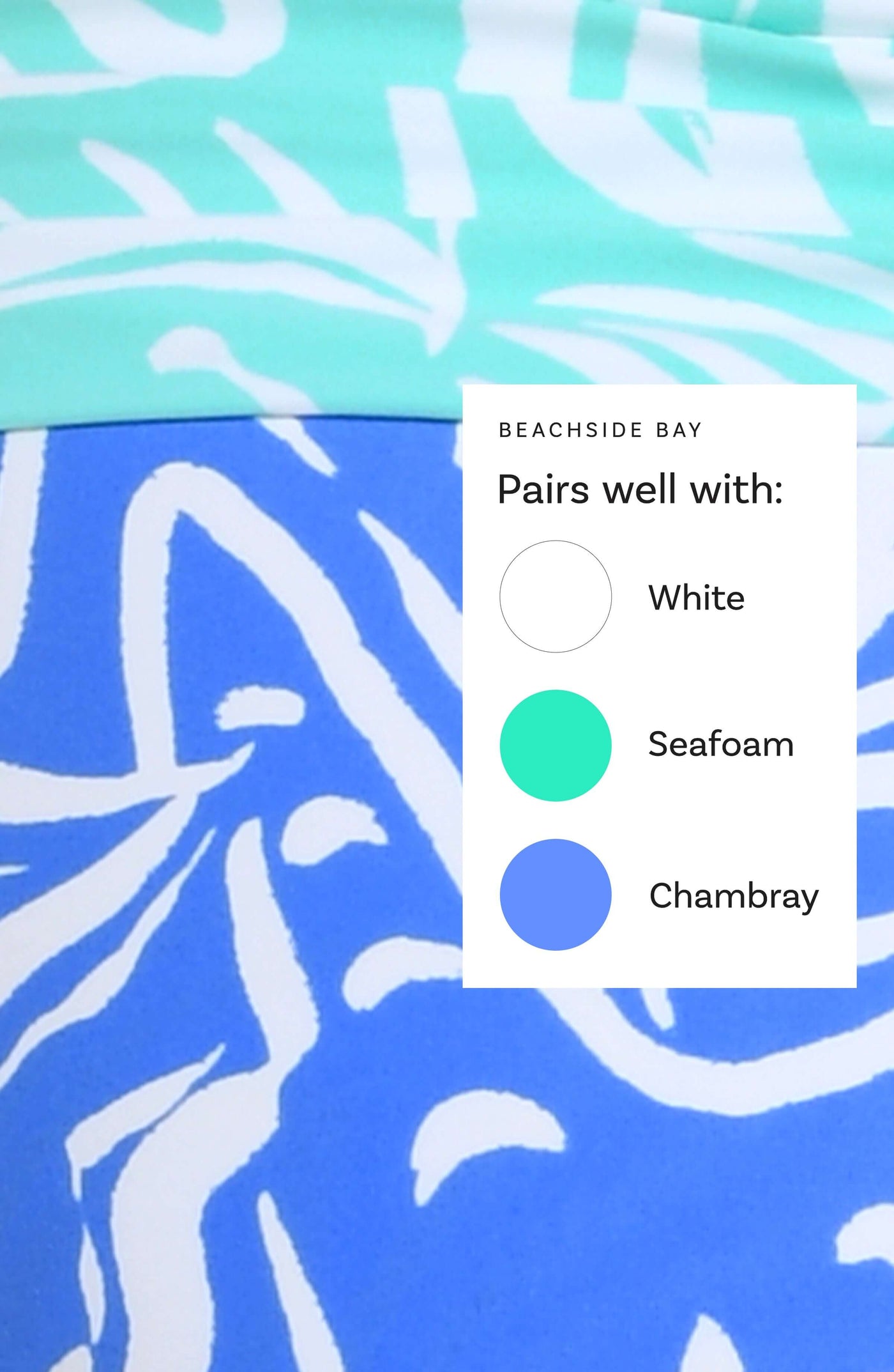 
                  
                    This is a Beachside Bay swim collection Color Chart suggesting the following corresponding colors: White, Seafoam, and Chambray.
                  
                